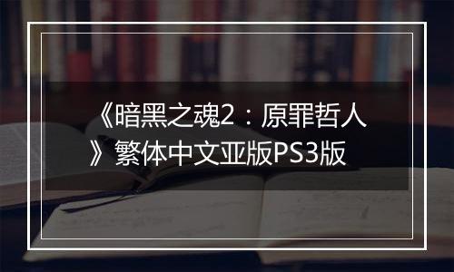 《暗黑之魂2：原罪哲人》繁体中文亚版PS3版