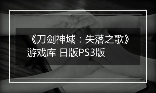 《刀剑神域：失落之歌》游戏库 日版PS3版