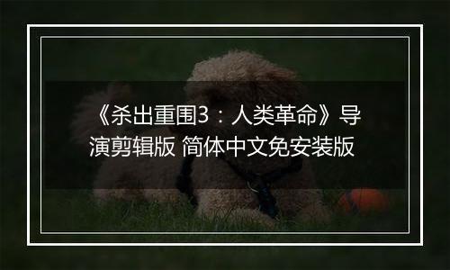 《杀出重围3：人类革命》导演剪辑版 简体中文免安装版