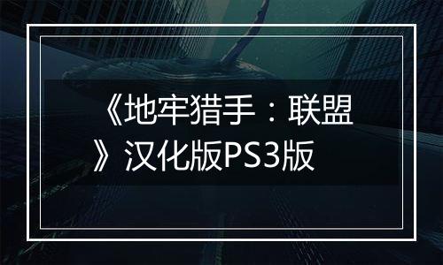 《地牢猎手：联盟》汉化版PS3版