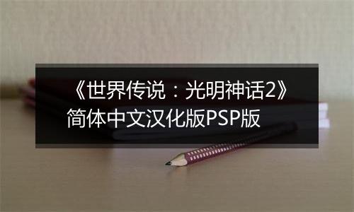 《世界传说：光明神话2》简体中文汉化版PSP版