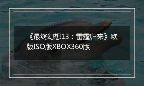 《最终幻想13：雷霆归来》欧版ISO版XBOX360版