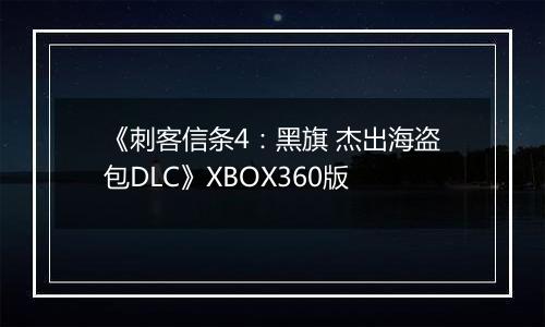 《刺客信条4:黑旗 杰出海盗包DLC》XBOX360版