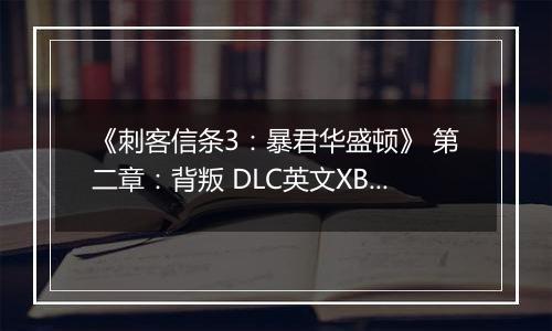 《刺客信条3:暴君华盛顿》 第二章:背叛 DLC英文XBLA版XBOX360版