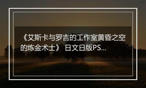 《艾斯卡与罗吉的工作室黄昏之空的炼金术士》 日文日版PS3版