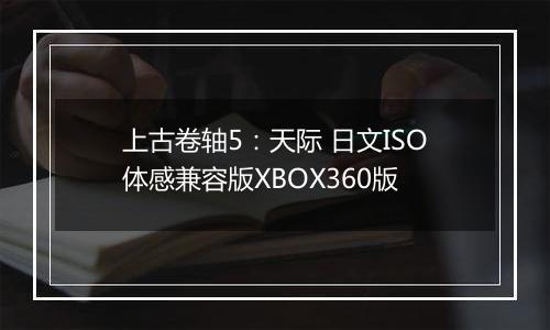 上古卷轴5：天际 日文ISO体感兼容版XBOX360版