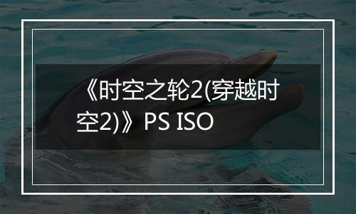 《时空之轮2(穿越时空2)》PS ISO
