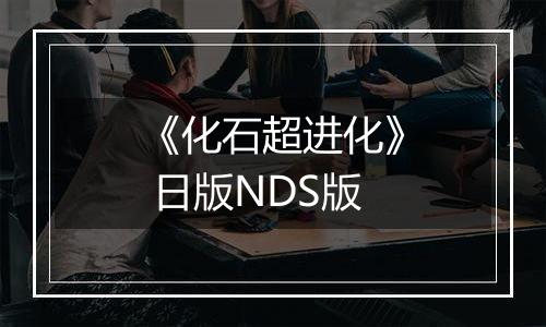 《化石超进化》 日版NDS版