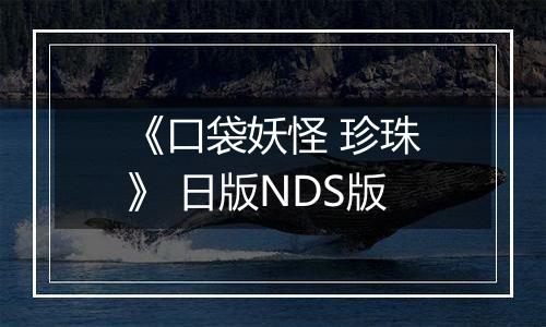《口袋妖怪 珍珠》 日版NDS版
