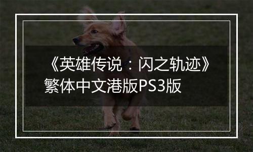 《英雄传说：闪之轨迹》繁体中文港版PS3版