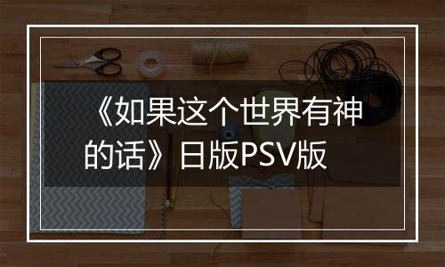 《如果这个世界有神的话》日版PSV版