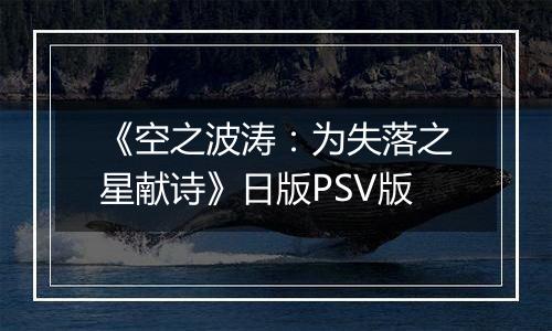 《空之波涛：为失落之星献诗》日版PSV版