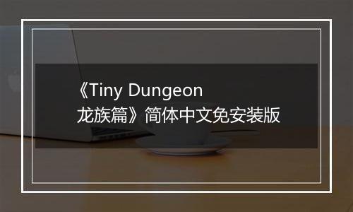 《Tiny Dungeon 龙族篇》简体中文免安装版