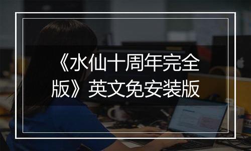 《水仙十周年完全版》英文免安装版