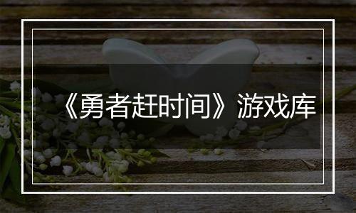 《勇者赶时间》游戏库