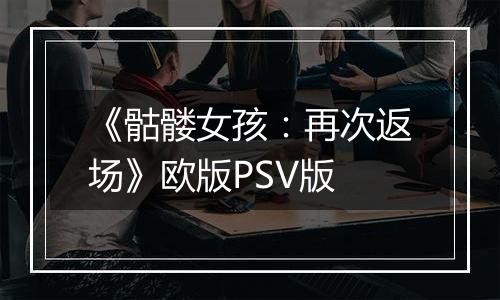 《骷髅女孩：再次返场》欧版PSV版
