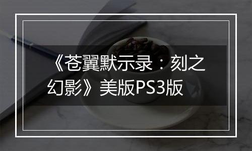 《苍翼默示录:刻之幻影》美版PS3版