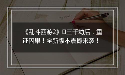 《乱斗西游2》​三千劫后，重证因果！全新版本震撼来袭！