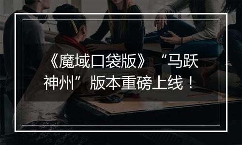 《魔域口袋版》“马跃神州”版本重磅上线！
