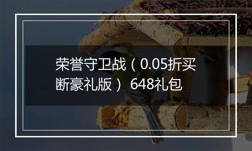 荣誉守卫战（0.05折买断豪礼版） 648礼包