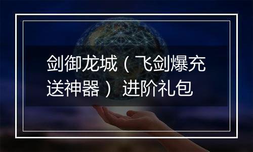 剑御龙城（飞剑爆充送神器） 进阶礼包