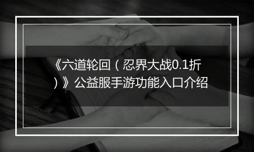 《六道轮回（忍界大战0.1折）》公益服手游功能入口介绍