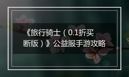 《旅行骑士（0.1折买断版）》公益服手游攻略