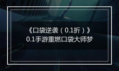 《口袋逆袭（0.1折）》0.1手游重燃口袋大师梦