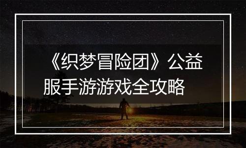 《织梦冒险团》公益服手游游戏全攻略