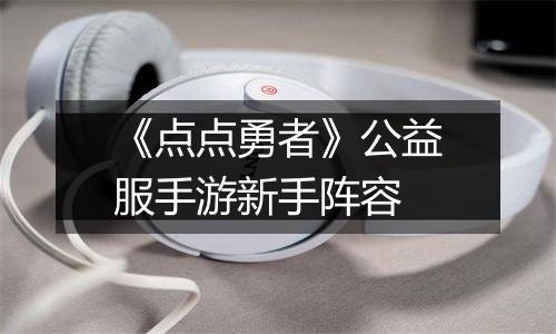 《点点勇者》公益服手游新手阵容