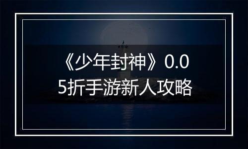 《少年封神》0.05折手游新人攻略