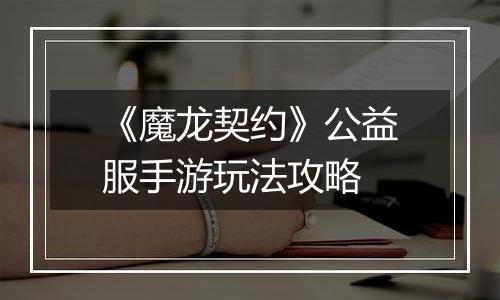 《魔龙契约》公益服手游玩法攻略