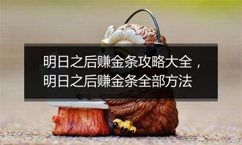 明日之后赚金条攻略大全，明日之后赚金条全部方法