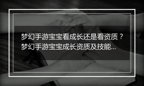 梦幻手游宝宝看成长还是看资质？梦幻手游宝宝成长资质及技能数量占比教学