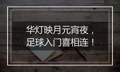 华灯映月元宵夜，足球入门喜相连！