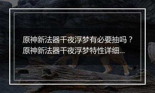 原神新法器千夜浮梦有必要抽吗？原神新法器千夜浮梦特性详细分析