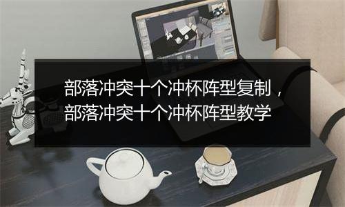 部落冲突十个冲杯阵型复制，部落冲突十个冲杯阵型教学