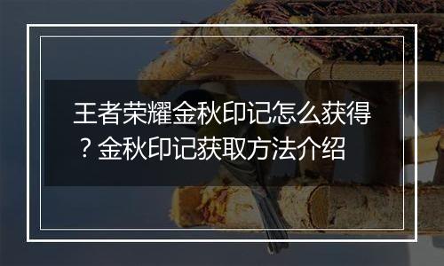 王者荣耀金秋印记怎么获得？金秋印记获取方法介绍