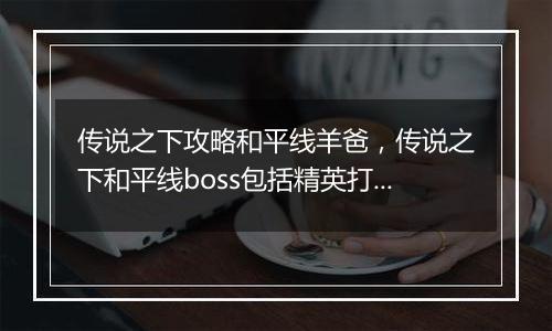 传说之下攻略和平线羊爸，传说之下和平线boss包括精英打法攻略