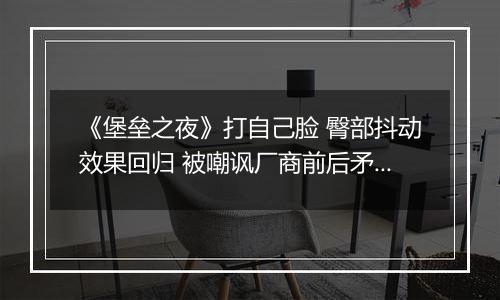 《堡垒之夜》打自己脸 臀部抖动效果回归 被嘲讽厂商前后矛盾