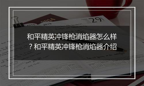 和平精英冲锋枪消焰器怎么样？和平精英冲锋枪消焰器介绍