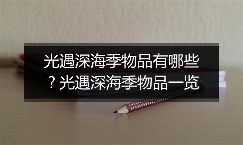 光遇深海季物品有哪些？光遇深海季物品一览