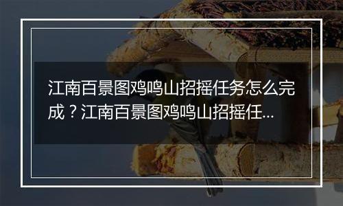 江南百景图鸡鸣山招摇任务怎么完成？江南百景图鸡鸣山招摇任务玩法攻略