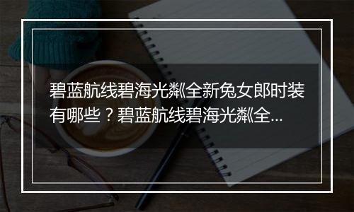 碧蓝航线碧海光粼全新兔女郎时装有哪些？碧蓝航线碧海光粼全新兔女郎时装介绍