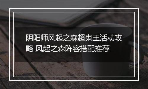 阴阳师风起之森超鬼王活动攻略 风起之森阵容搭配推荐