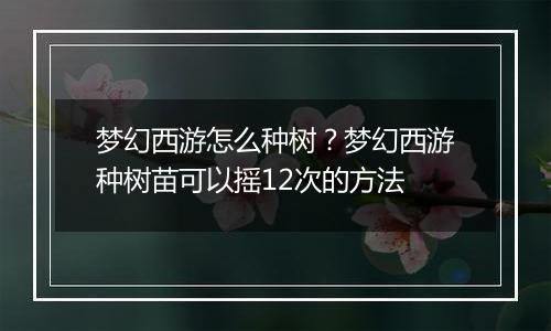 梦幻西游怎么种树？梦幻西游种树苗可以摇12次的方法