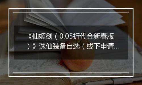 《仙姬剑（0.05折代金新春版）》诛仙装备自选（线下申请）2026-04-08-2026-04-10