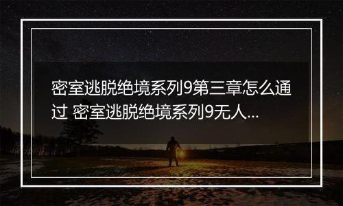 密室逃脱绝境系列9第三章怎么通过 密室逃脱绝境系列9无人医院第三章攻略