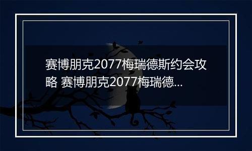 赛博朋克2077梅瑞德斯约会攻略 赛博朋克2077梅瑞德斯恋爱约会方法