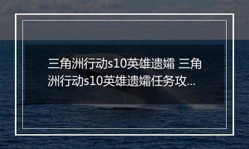 三角洲行动s10英雄遗孀 三角洲行动s10英雄遗孀任务攻略